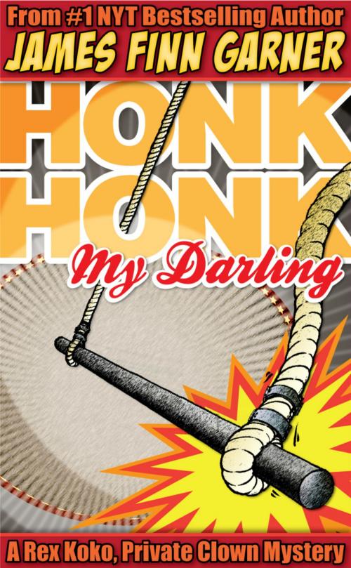 Cover of the book Honk Honk, My Darling: A Rex Koko, Private Clown Mystery by James Finn Garner, James Finn Garner