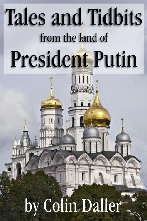 Cover of the book Tales and Tidbits from the land of President Putin by Colin Daller, eBookIt.com