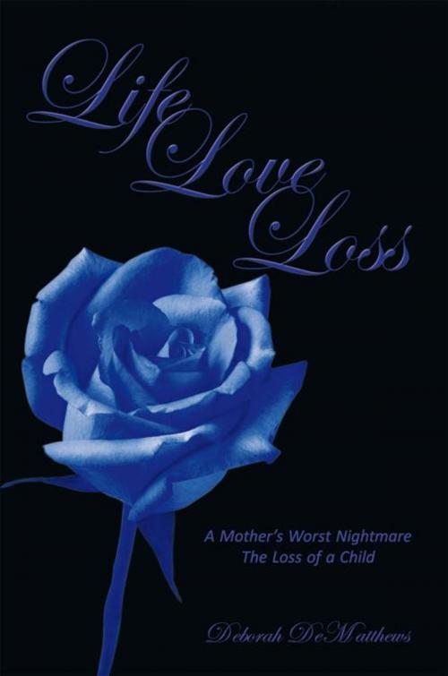 Cover of the book Life Love Loss by Deborah DeMatthews, AuthorHouse