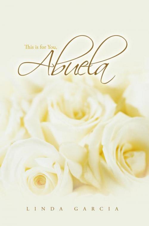 Cover of the book This Is for You, Abuela by Linda Garcia, AuthorHouse