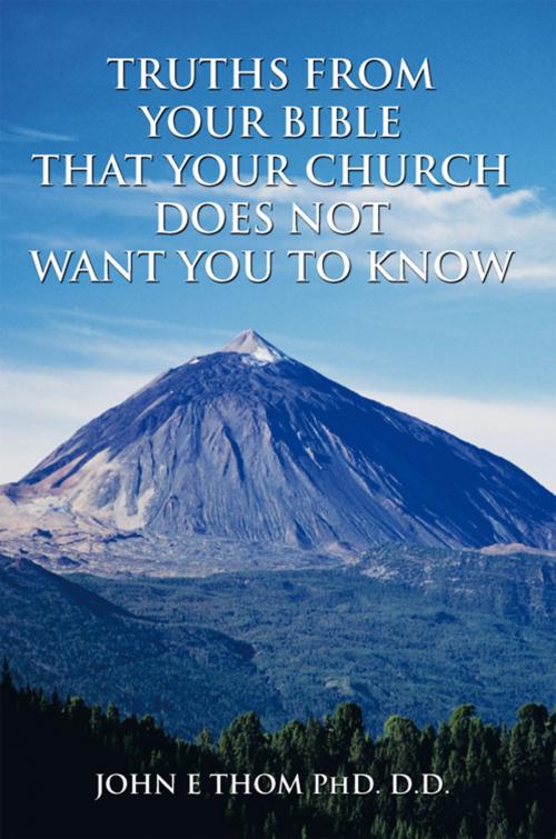 Cover of the book Truths from Your Bible That Your Church Does Not Want You to Know by John E Thom, AuthorHouse