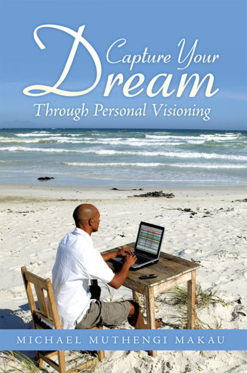 Cover of the book Capture Your Dream by Michael Muthengi Makau, AuthorHouse UK