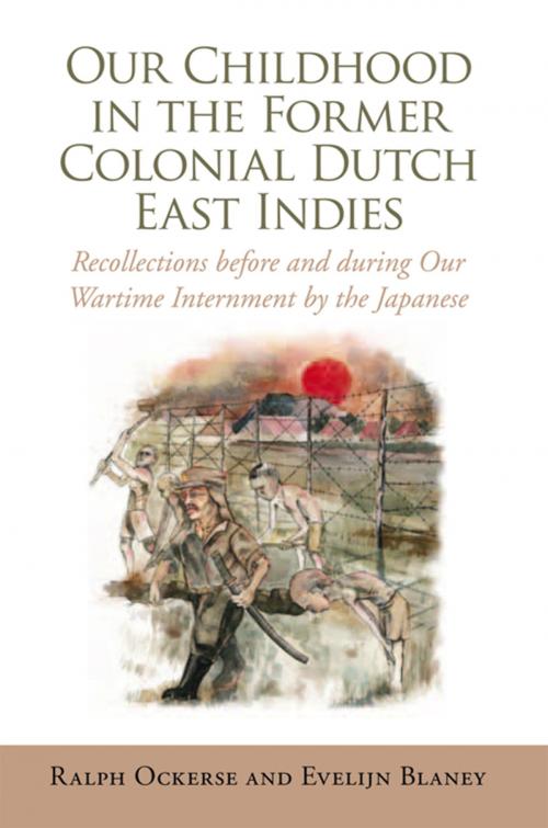 Cover of the book Our Childhood in the Former Colonial Dutch East Indies by Evelijn Blaney, Ralph Ockerse, Xlibris US