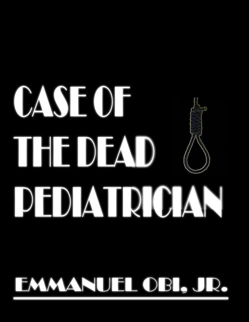 Cover of the book Case of the Dead Pediatrician by Emmanuel Obi Jr, Emmanuel Obi, Jr