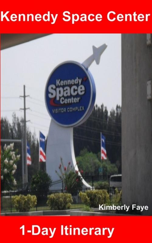 Cover of the book Kennedy Space Center: 1-Day Itinerary by Kimberly Faye, Kimberly Faye