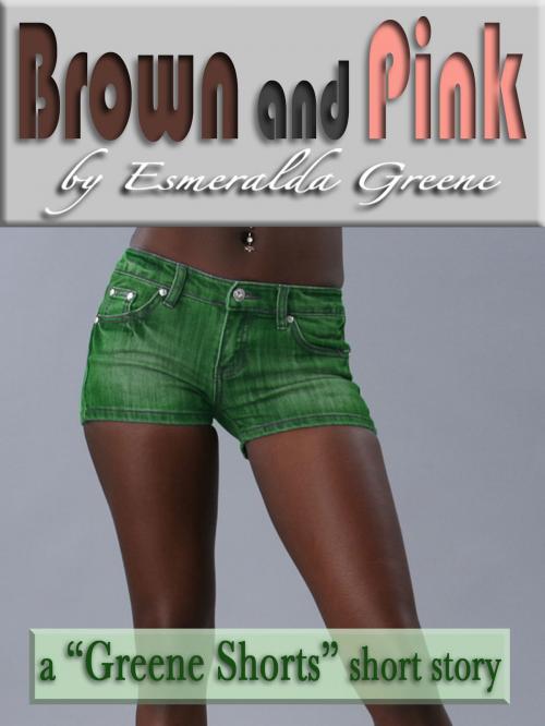 Cover of the book Brown and Pink; A Short Story of Lesbian Romance and Exhibitionism by Esmeralda Greene, Esmeralda Greene