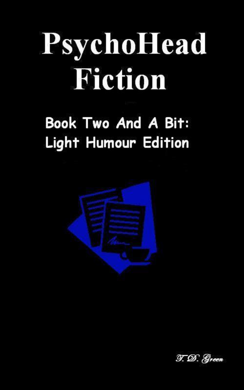 Cover of the book PsychoHead Fiction Book Two And A Bit by T.D. Green, T.D. Green