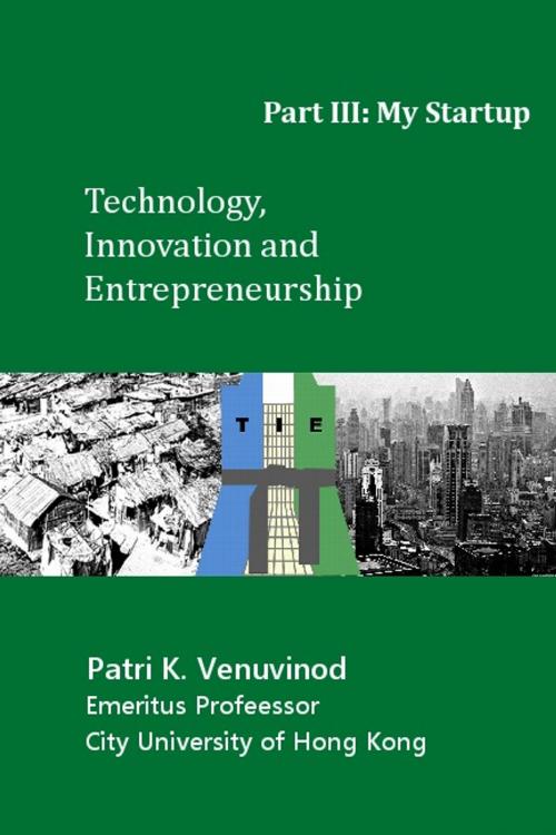 Cover of the book Technology, Innovation and Entrepreneurship, Part III: My Startup by Patri K. Venuvinod, Patri K. Venuvinod