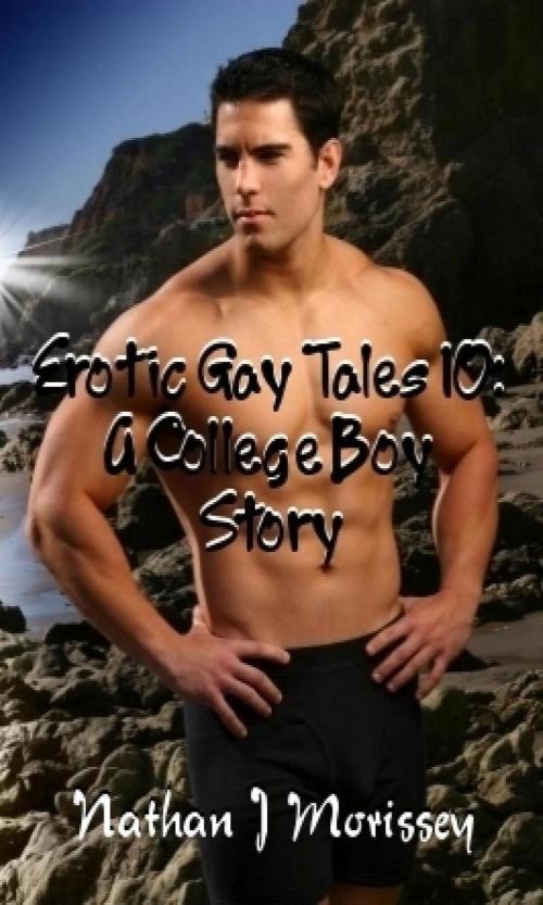 Cover of the book Erotic Gay Tales 10: A College Boy Story by Nathan J Morissey, Nathan J Morissey