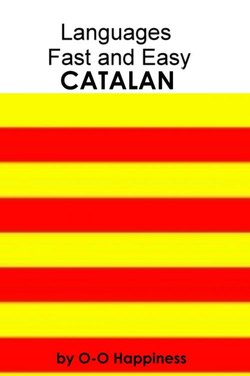 Cover of the book Languages Fast and Easy ~ Catalan by O-O Happiness, O-O Happiness