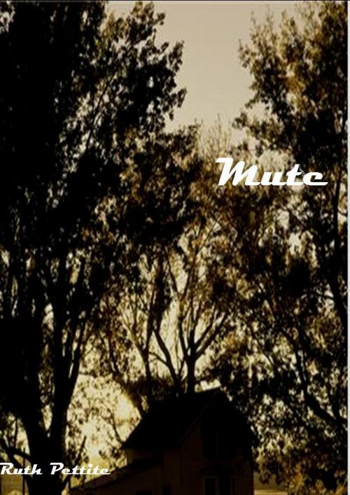 Cover of the book Mute by Ruth Pettite, Ruth Pettite