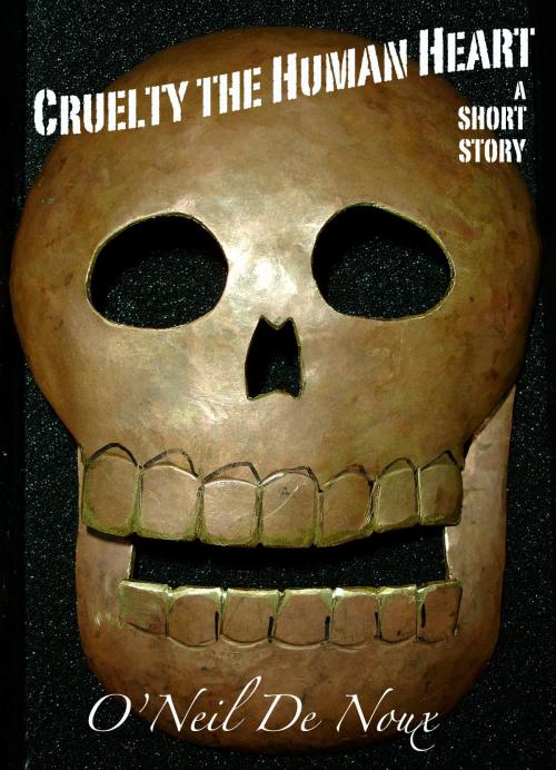 Cover of the book Cruelty the Human Heart by O'Neil De Noux, O'Neil De Noux