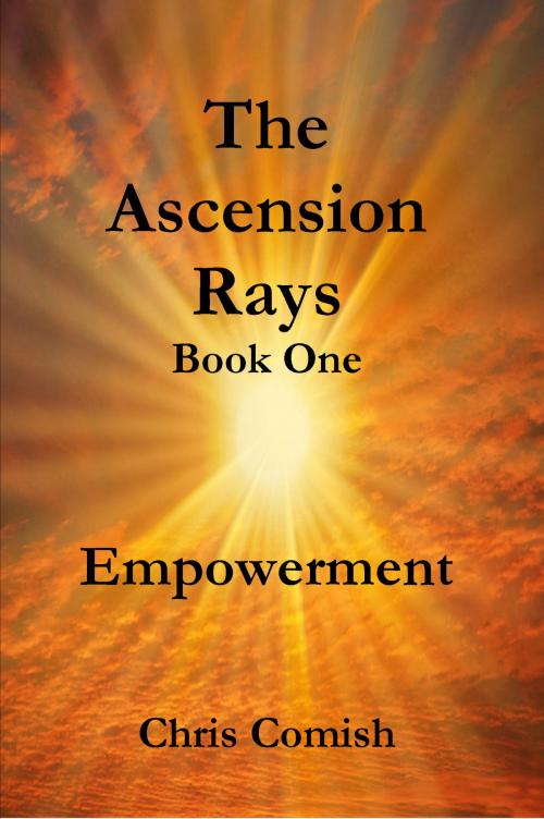Cover of the book The Ascension Rays, Book One: Empowerment by Chris Comish, Chris Comish