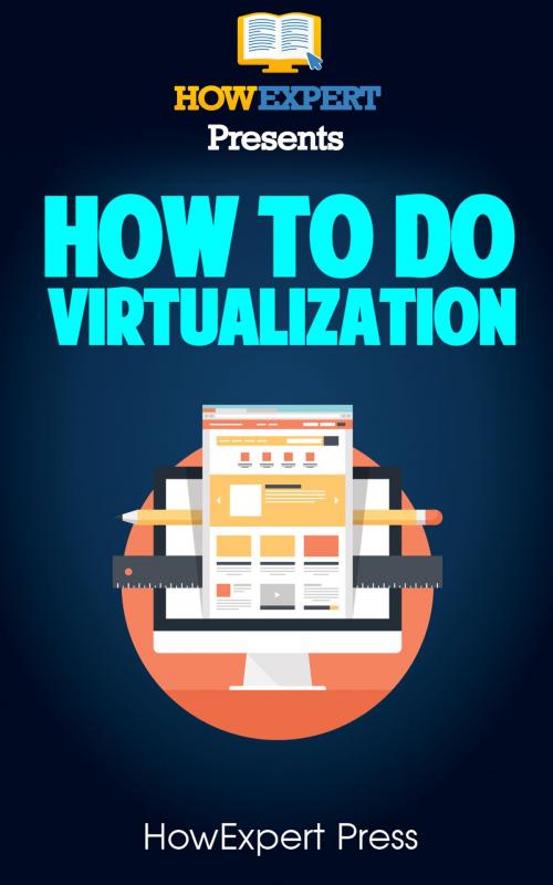 Cover of the book How To Do Virtualization: Your Step-By-Step Guide To Virtualization by HowExpert, HowExpert