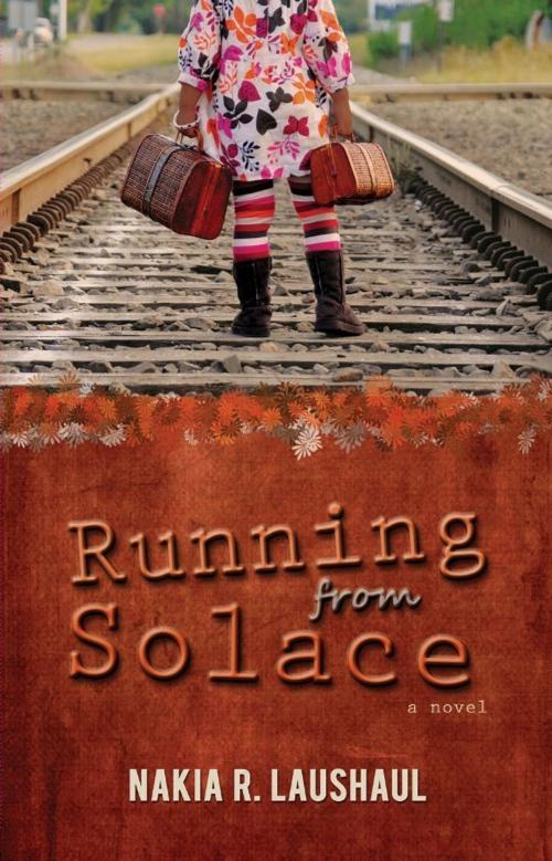 Cover of the book Running From Solace by Nakia R. Laushaul, Nakia R. Laushaul