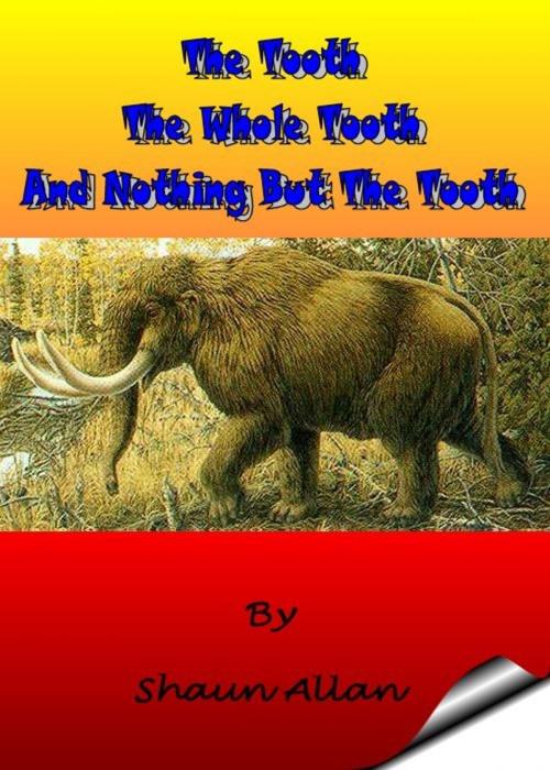 Cover of the book The Tooth, The Whole Tooth and Nothing But The Tooth by Shaun Allan, Shaun Allan