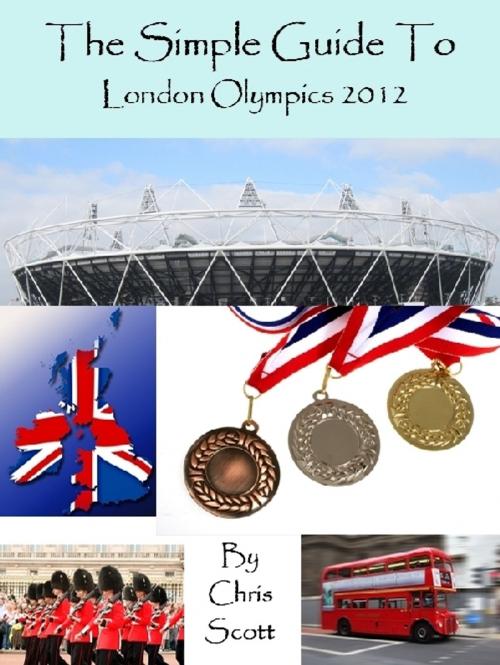 Cover of the book The Simple Guide To The London Olympics 2012 by Chris Scott, Chris Scott
