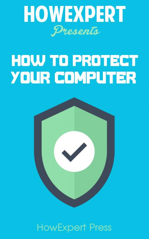 Cover of the book How To Protect Your Personal Computer: Your Step-By-Step Guide To Fight Spyware, Viruses, & Malware by HowExpert, HowExpert