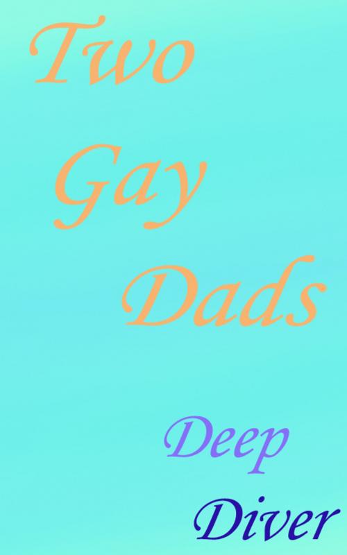 Cover of the book Two Gay Dads by Deep Diver, Deep Diver