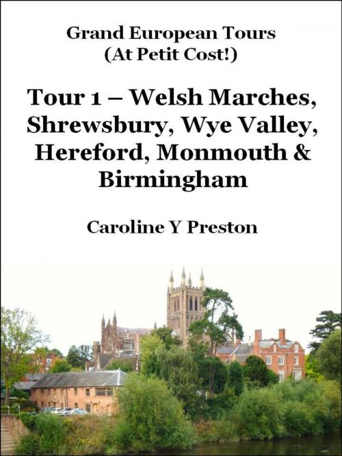 Cover of the book Grand Tours: Tour 1 - Welsh Marches, Shrewsbury, Wye Valley, Hereford, Monmouth & Birmingham by Caroline  Y Preston, Caroline  Y Preston