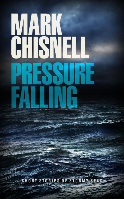 Cover of the book Pressure Falling: Short Stories of Stormy Seas by Mark Chisnell, Mark Chisnell