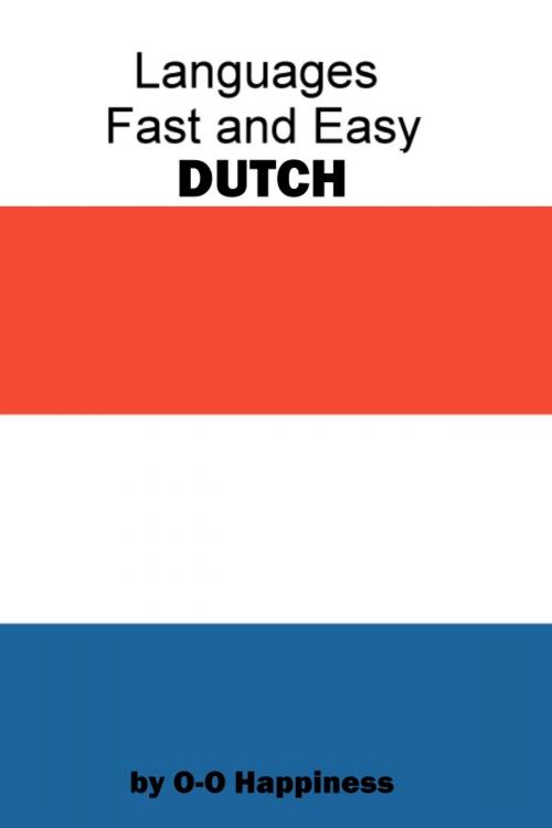 Cover of the book Languages Fast and Easy ~ Dutch by O-O Happiness, O-O Happiness