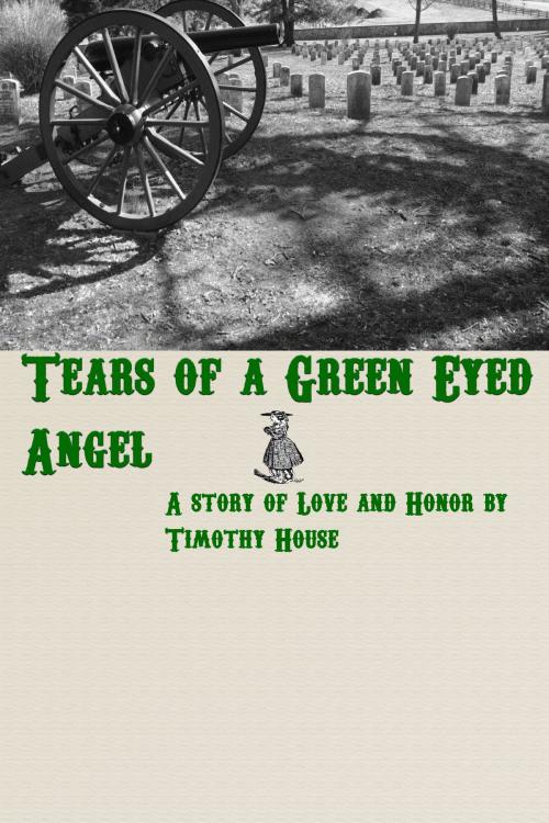 Cover of the book Tears of a Green Eyed Angel by Timothy House, Timothy House