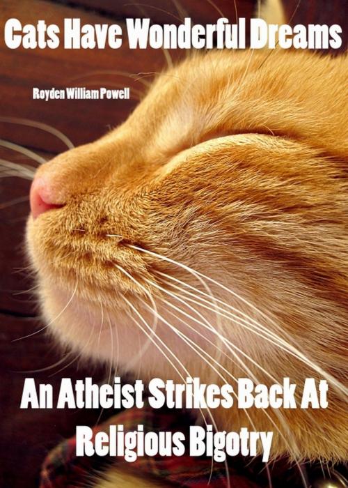 Cover of the book Cats Have Wonderful Dreams An Atheist Strikes Back At Religious Bigotry by Royden Powell, Royden Powell