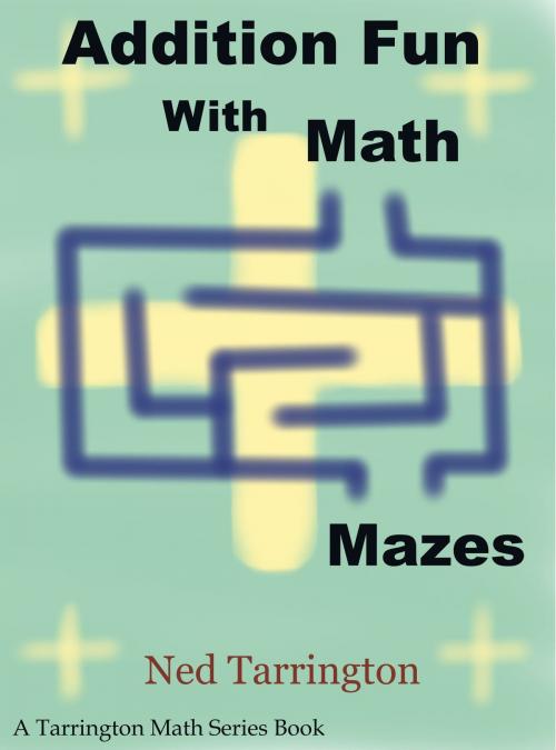 Cover of the book Addition Fun With Math Mazes by Ned Tarrington, Ned Tarrington