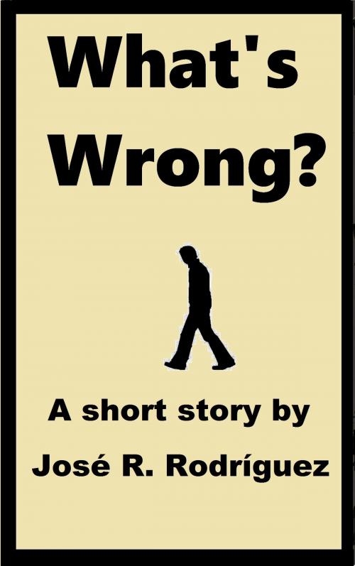 Cover of the book What's Wrong by Jose R. Rodriguez, Jose R. Rodriguez