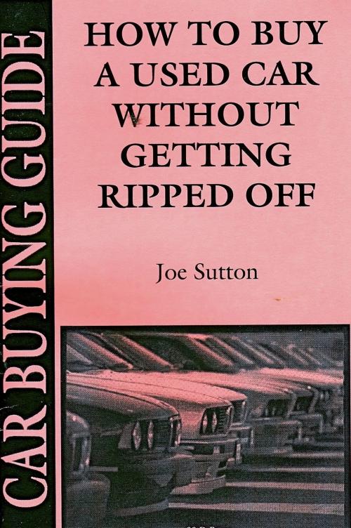 Cover of the book How to Buy a Used Car Without Getting Ripped Off by Joseph Sutton, Joseph Sutton