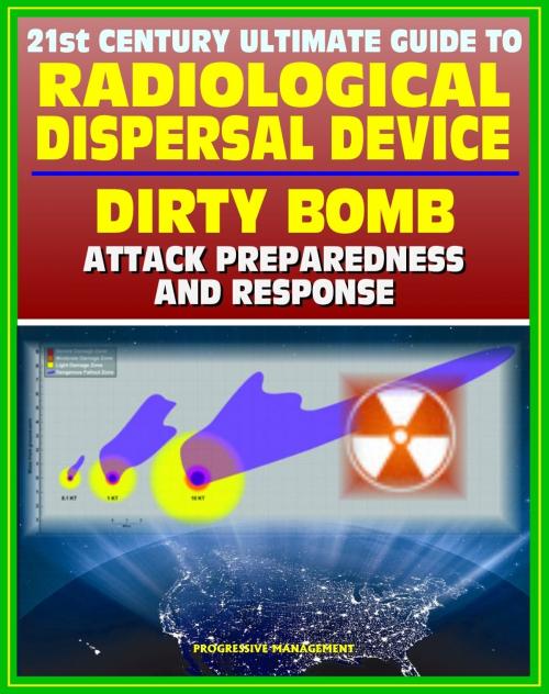 Cover of the book 21st Century Ultimate Guide to Radiological Dispersal Device (RDD) Dirty Bomb Attack Preparedness and Response: Personal and Medical Response, Radioactive Illness, Radiation Injuries, Decontamination by Progressive Management, Progressive Management