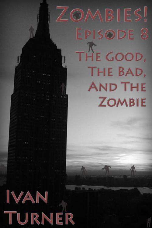 Cover of the book Zombies! Episode 8: The Good, the Bad, and the Zombie by Ivan Turner, Ivan Turner