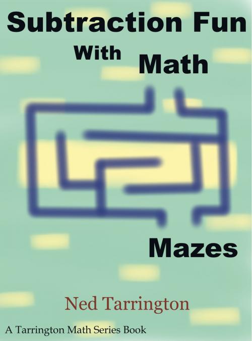 Cover of the book Subtraction Fun With Math Mazes by Ned Tarrington, Ned Tarrington