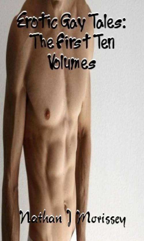 Cover of the book Erotic Gay Tales: The First Ten Volumes by Nathan J Morissey, Nathan J Morissey