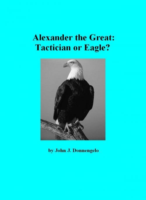 Cover of the book Alexander the Great: Tactician or Eagle? by John J. Donnangelo, John J. Donnangelo