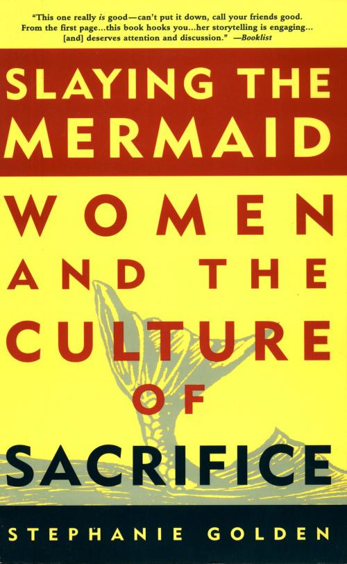Cover of the book Slaying the Mermaid: Women and the Culture of Sacrifice by Stephanie Golden, Stephanie Golden