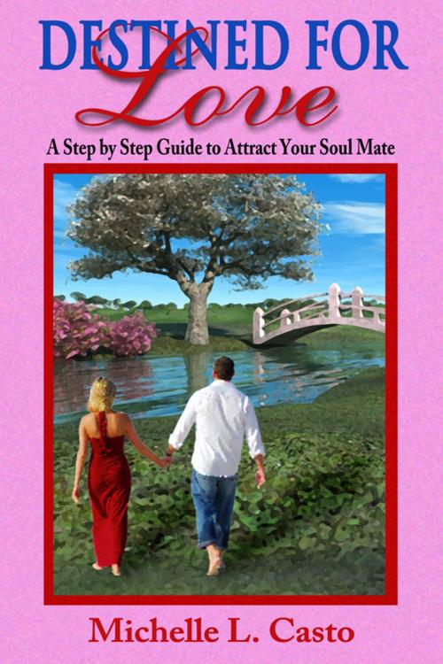 Cover of the book Destined For Love: A Step by Step Guide to Attracting Your Soul Mate by Michelle Casto, Michelle Casto