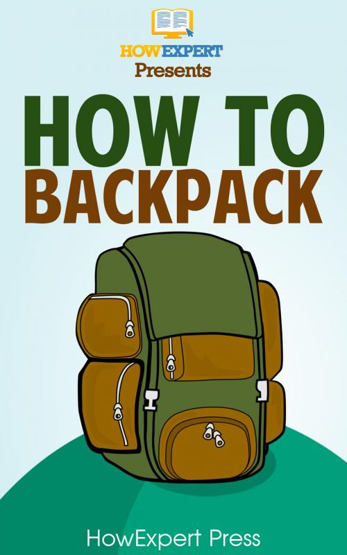 Cover of the book How To Backpack: Your Step-By-Step Guide To Backpacking by HowExpert, HowExpert