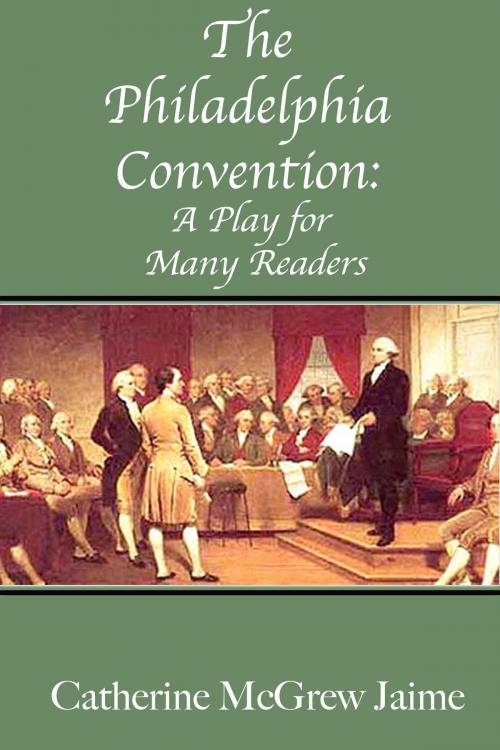 Cover of the book The Philadelphia Convention: A Play for Many Readers by Catherine McGrew Jaime, Catherine McGrew Jaime