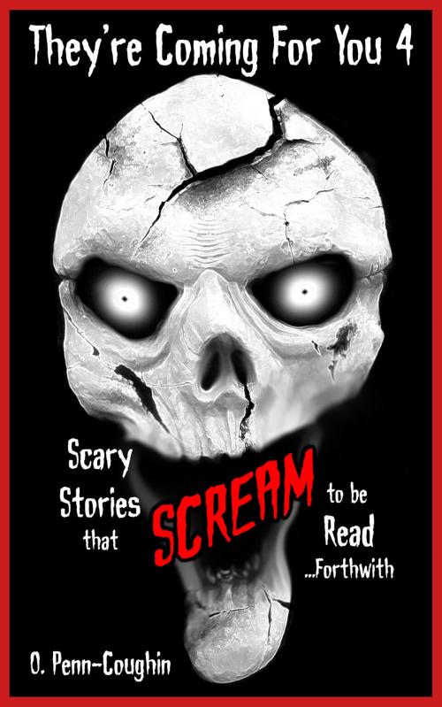 Cover of the book They're Coming For You 4: Scary Stories that Scream to be Read... Forthwith by O. Penn-Coughin, You Come Too Publishing