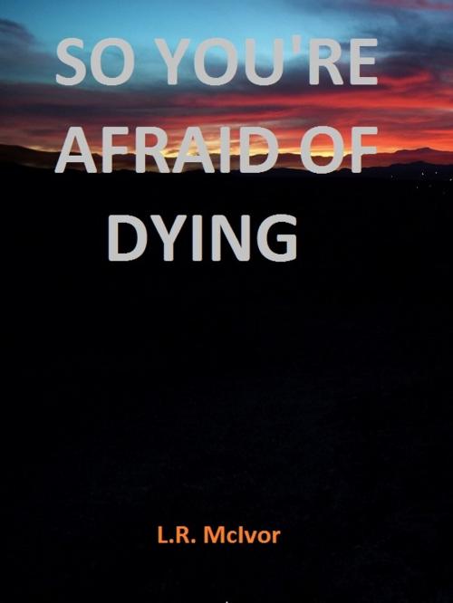 Cover of the book So You're Afraid Of Dying by LaVall McIvor, LaVall McIvor