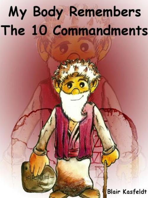 Cover of the book My Body Remembers The 10 Commandments! by Blair Kasfeldt, Blair Kasfeldt