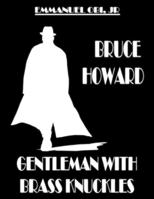 Cover of the book Bruce Howard: Gentleman with Brass Knuckles by Emmanuel Obi Jr, Emmanuel Obi, Jr