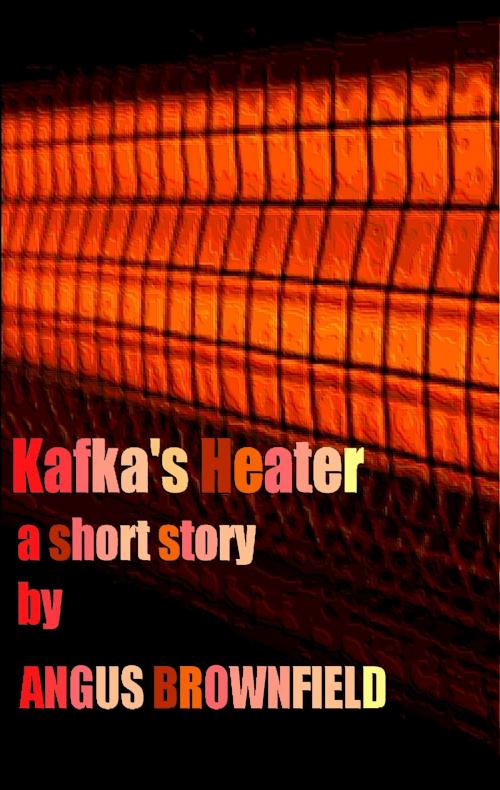 Cover of the book Kafka's Heater by Angus Brownfield, Angus Brownfield