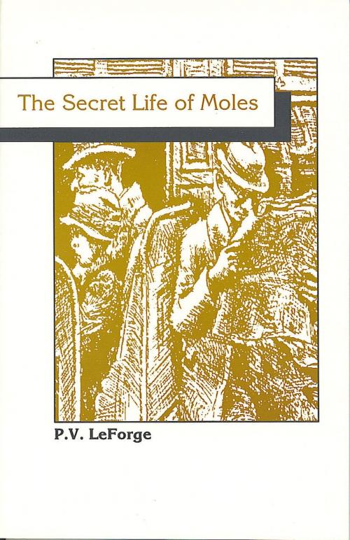 Cover of the book The Secret Life of Moles by P. V. LeForge, Black Bay Books