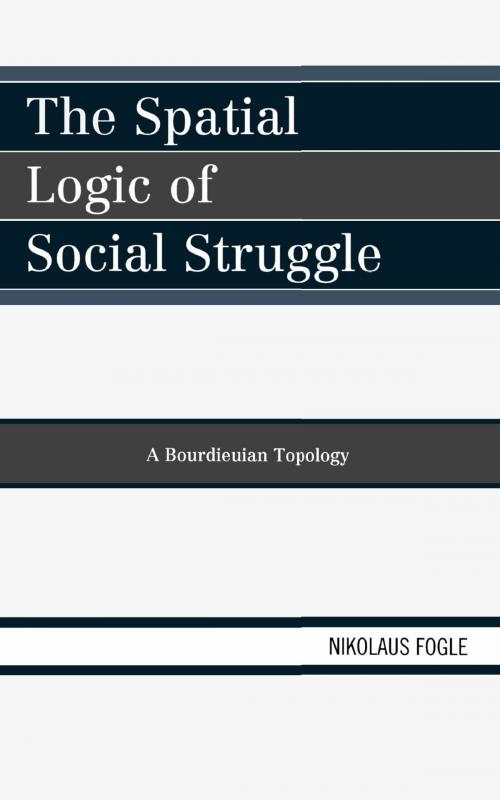 Cover of the book The Spatial Logic of Social Struggle by Nikolaus Fogle, Lexington Books