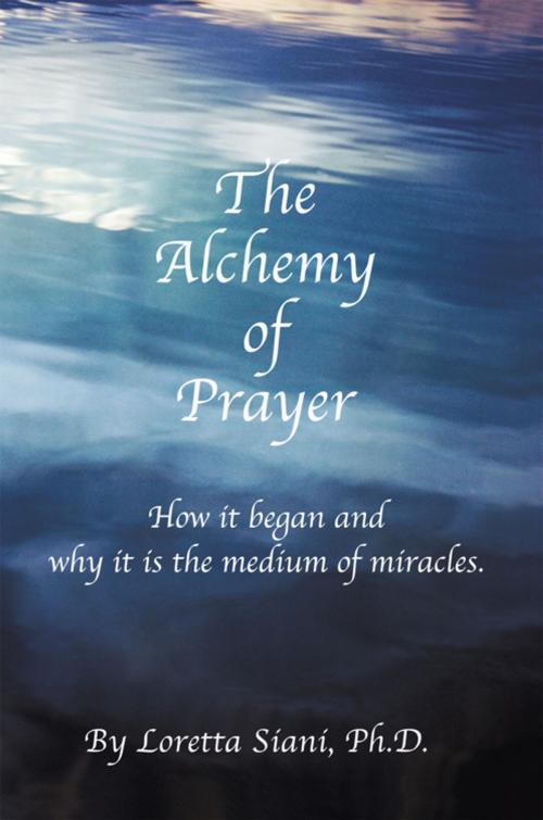 Cover of the book The Alchemy of Prayer by Loretta M. Siani Ph.D., iUniverse