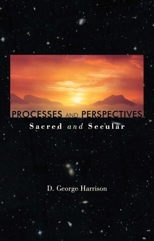 Cover of the book Processes and Perspectives; Sacred and Secular by D. George Harrison, iUniverse