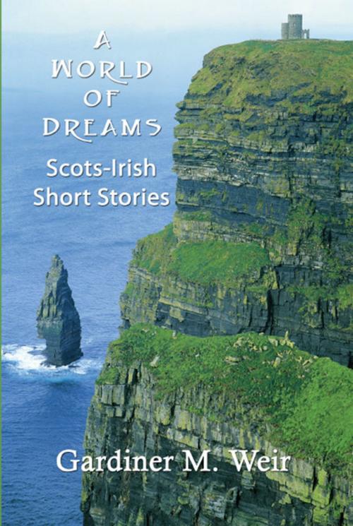 Cover of the book A World of Dreams: Scots-Irish Short Stories and Poems by Gardiner M. Weir, America Star Books